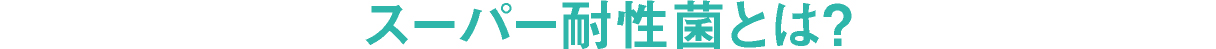 スーパー耐性菌とは？