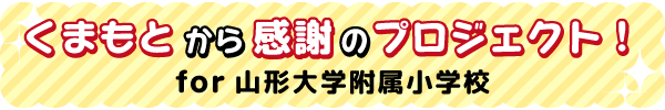 くまもとから感謝のプロジェクト!for山形大学附属小学校